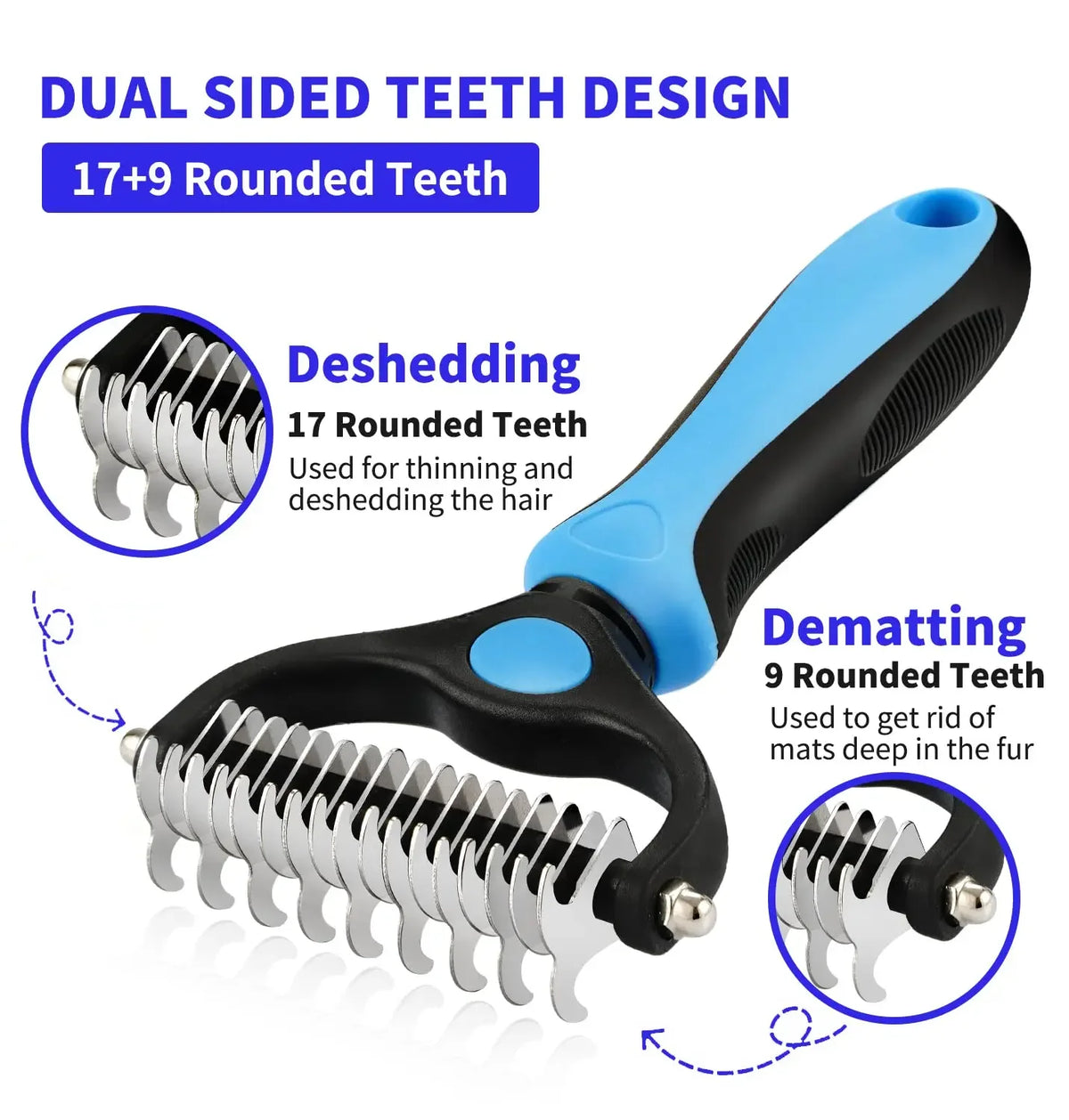 A dual-sided pet deshedding comb featuring 17 rounded teeth for thinning and 9 rounded teeth for dematting.