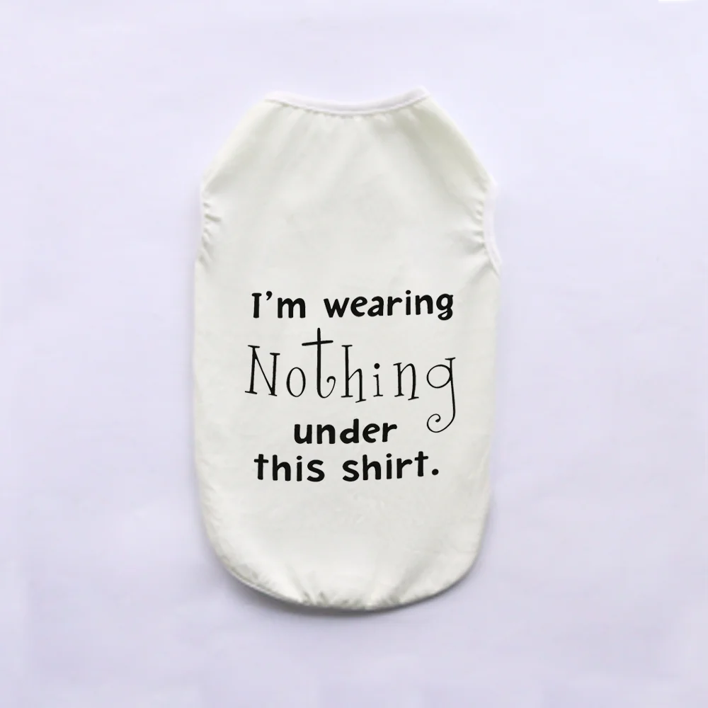 A white breathable summer pet vest with black text that reads I'm wearing Nothing under this shirt.